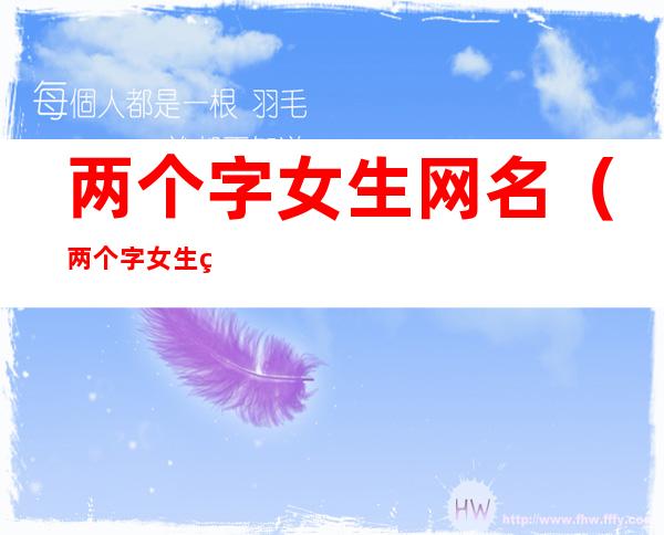 两个字女生网名(两个字女生网名可爱仙气)