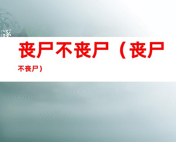 丧尸不丧尸(丧尸不丧尸)