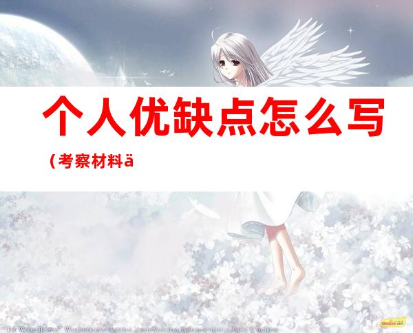 个人优缺点怎么写(考察材料个人优缺点怎么写)