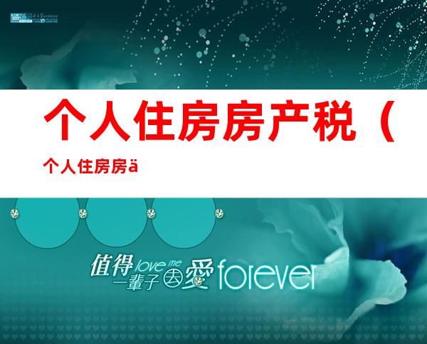 个人住房房产税(个人住房房产税是每年都要交吗)