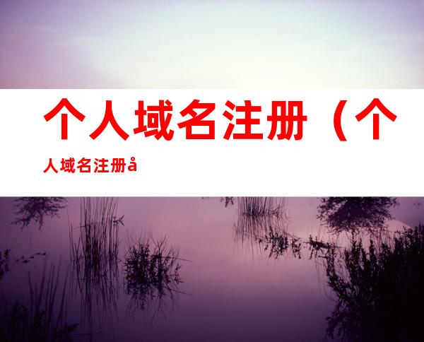 个人域名注册(个人域名注册地域填什么)