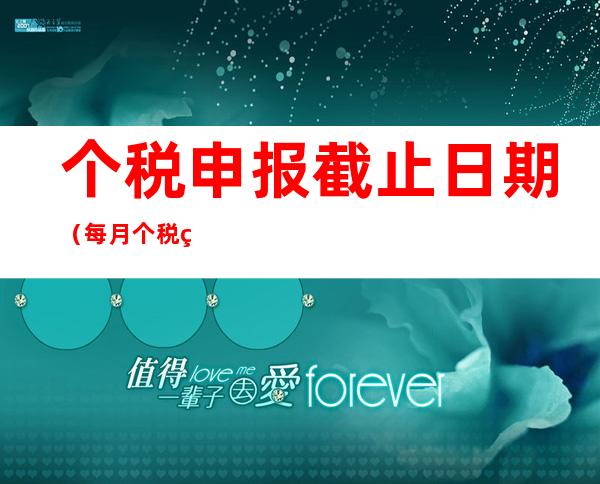 个税申报截止日期(每月个税申报截止日期)