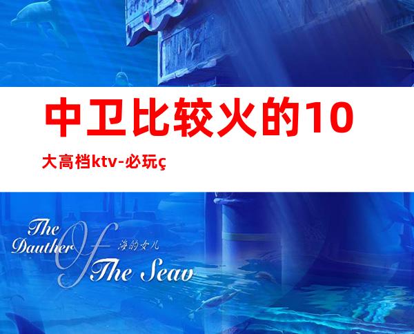 中卫比较火的10大高档ktv-必玩的比较火的10大高档ktv – 嘉兴桐乡商务KTV