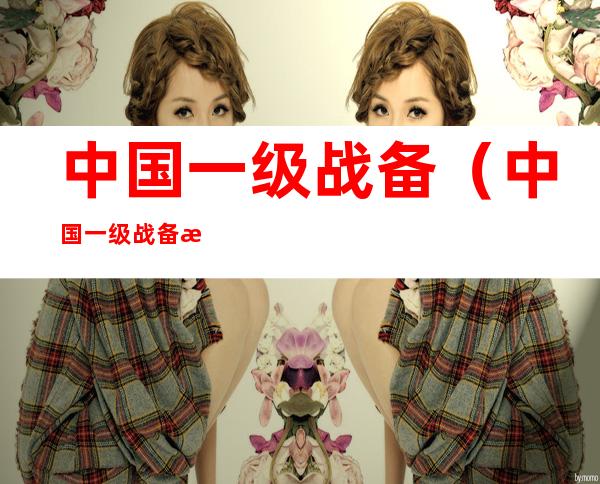 中国一级战备(中国一级战备是哪几次)
