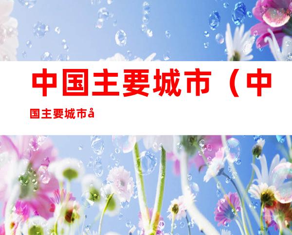 中国主要城市(中国主要城市地图)