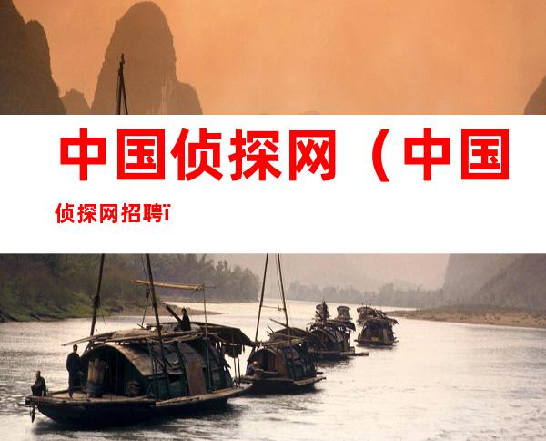 中国侦探网(中国侦探网招聘)