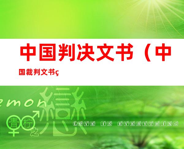 中国判决文书(中国裁判文书网个人查询)
