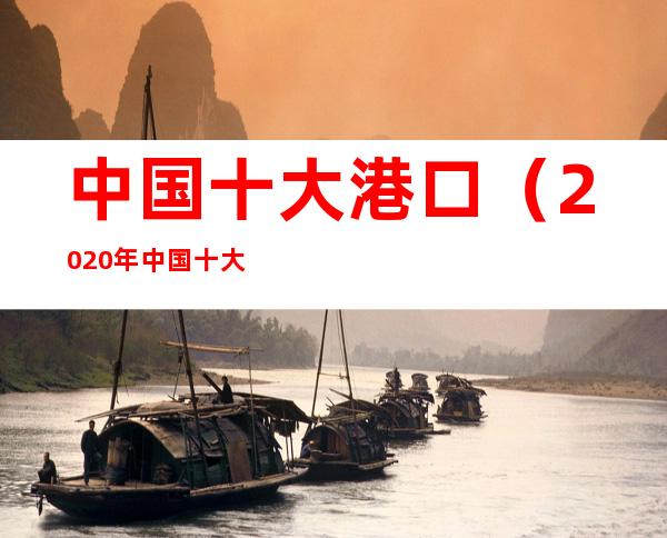 中国十大港口(2020年中国十大港口)