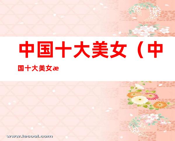 中国十大美女(中国十大美女演员)