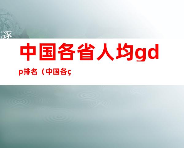中国各省人均gdp排名(中国各省人均gdp排名一览表)