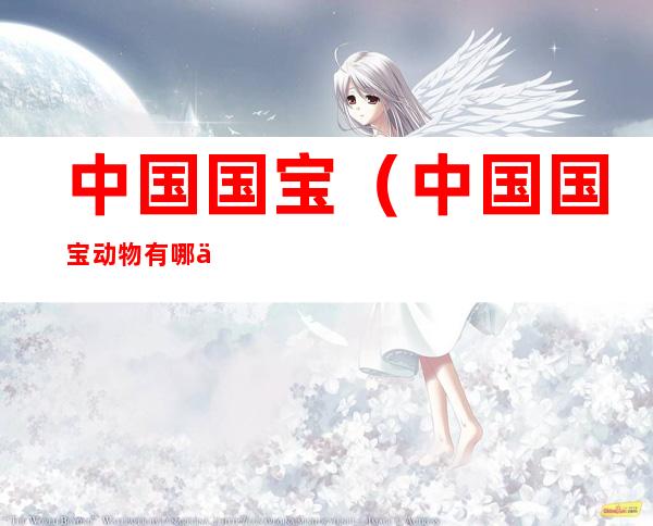 中国国宝（中国国宝动物有哪些排名）