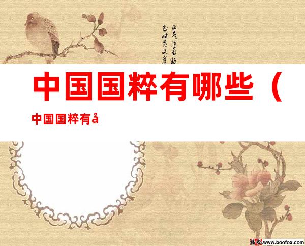 中国国粹有哪些(中国国粹有哪些准确内容)