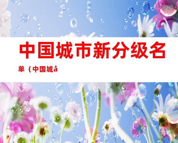 中国城市新分级名单（中国城市新分级名单的图片）