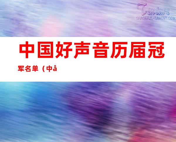 中国好声音历届冠军名单(中国好声音历届冠军名单浙江音乐学院)