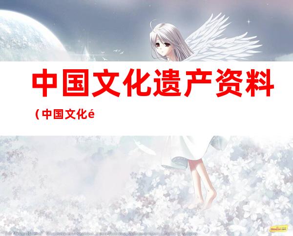 中国文化遗产资料(中国文化遗产资料卡)
