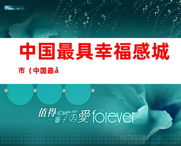 中国最具幸福感城市（中国最具幸福感城市县级市）