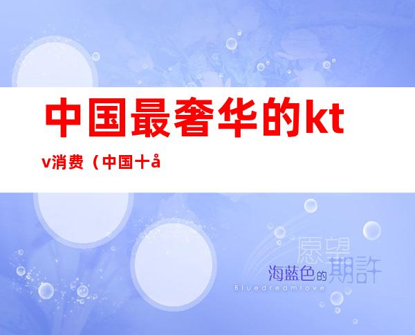 中国最奢华的ktv消费(中国十大KTV)