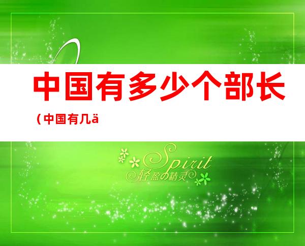 中国有多少个部长（中国有几个部长）