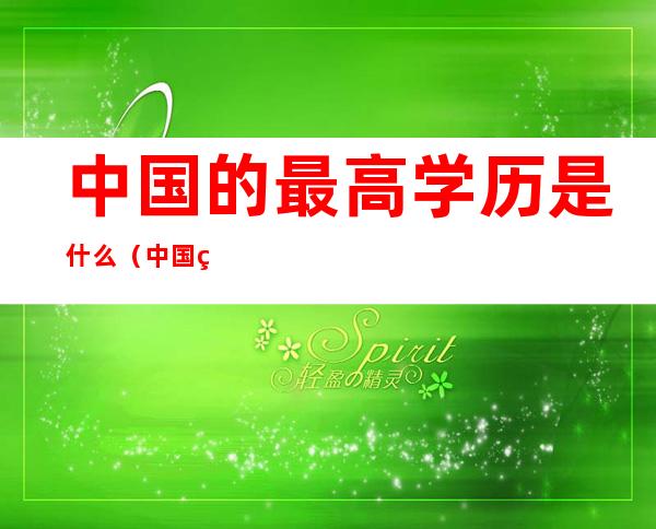 中国的最高学历是什么（中国的最高学历是什么学位）