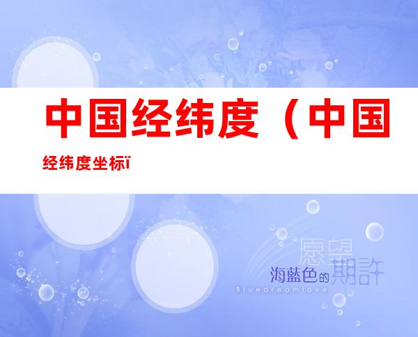 中国经纬度(中国经纬度坐标)