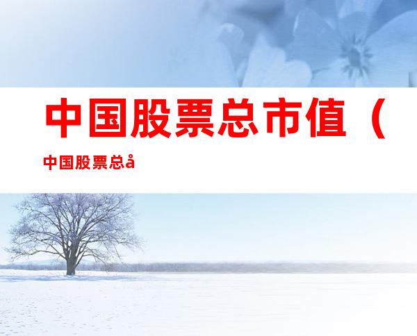 中国股票总市值(中国股票总市值与gdp曲线图)