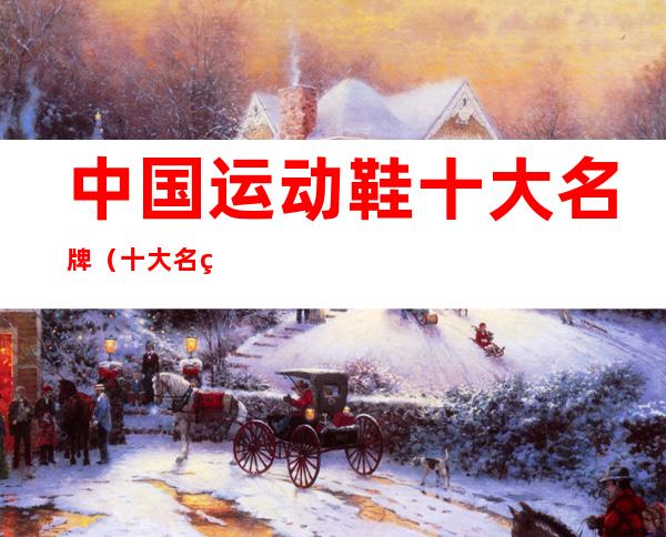 中国运动鞋十大名牌(十大名牌运动鞋排名榜)