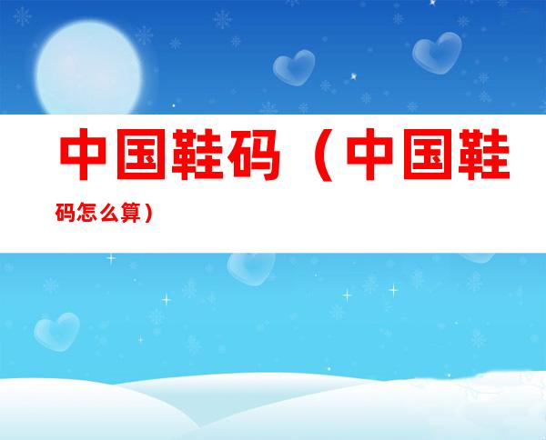 中国鞋码(中国鞋码怎么算)