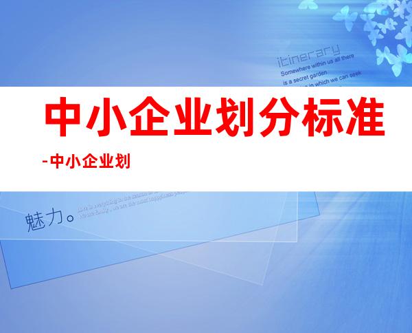中小企业划分标准-中小企业划分标准
