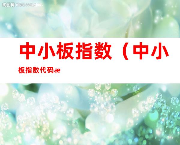 中小板指数(中小板指数代码是多少)