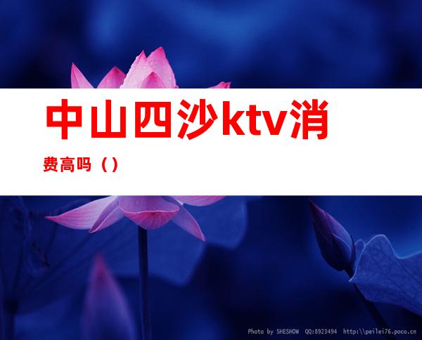 中山四沙ktv消费高吗()