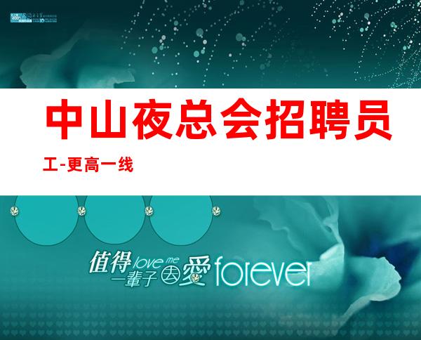 中山夜总会招聘员工-更高一线场生意好不容错过