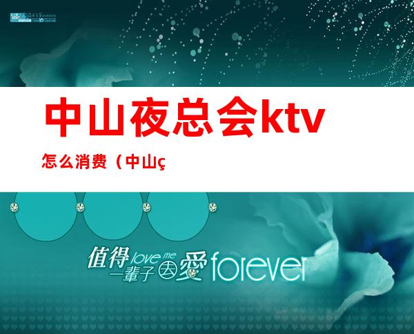 中山夜总会ktv怎么消费(中山的ktv开了吗)