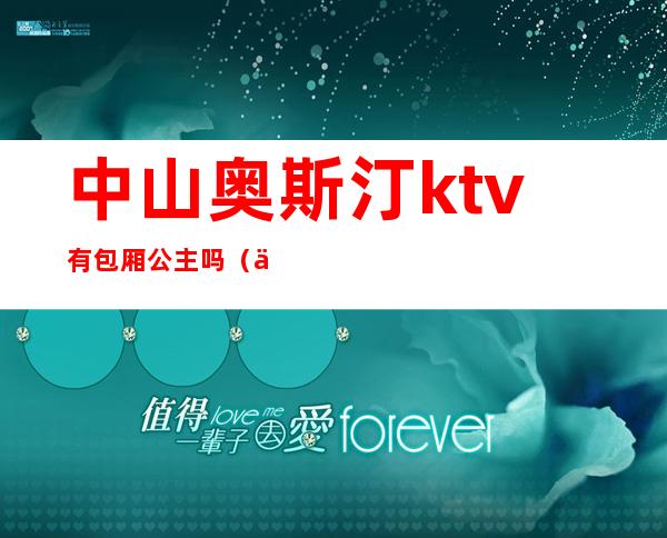 中山奥斯汀ktv有包厢公主吗(中山KTV的公主小费多少)