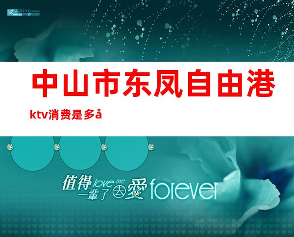 中山市东凤自由港ktv消费是多少()