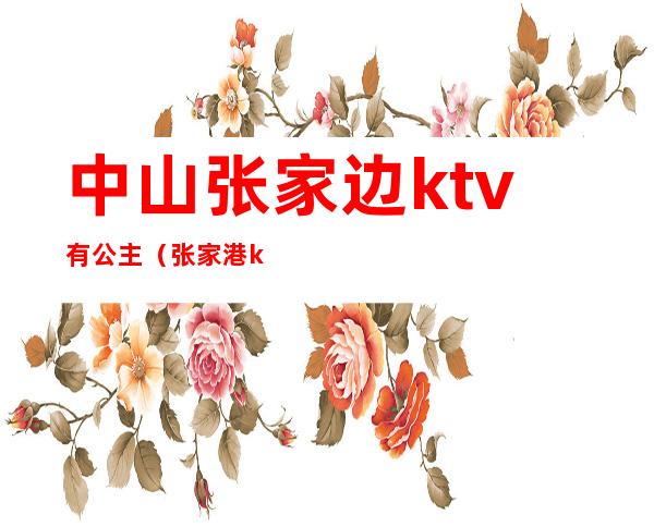 中山张家边ktv有公主(张家港ktv哪家有公主)