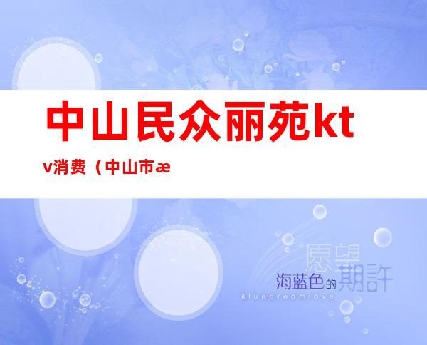 中山民众丽苑ktv消费(中山市民众镇艳阳天ktv)