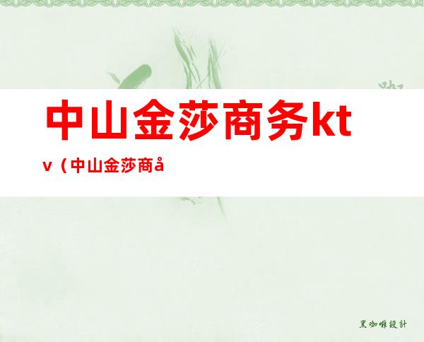 中山金莎商务ktv(中山金莎商务酒店夜总会)