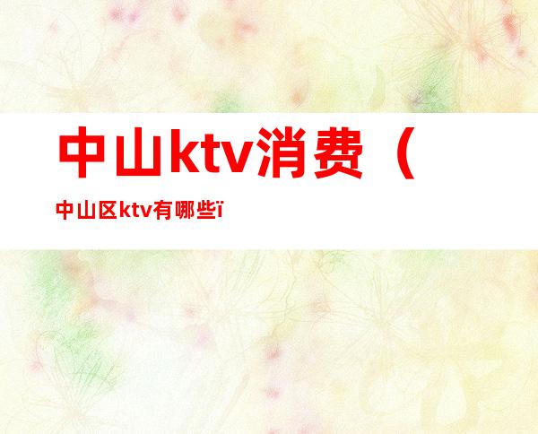 中山ktv消费(中山区ktv有哪些)
