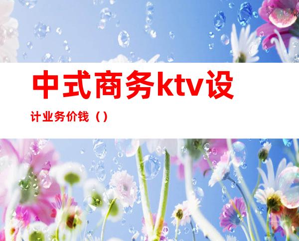 中式商务ktv设计业务价钱()