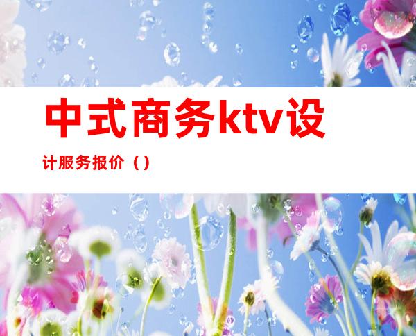 中式商务ktv设计服务报价()