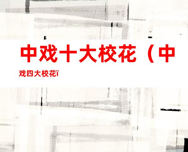中戏十大校花(中戏四大校花)