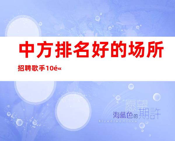 中方排名好的场所招聘歌手/10/高薪/身高1米60以上