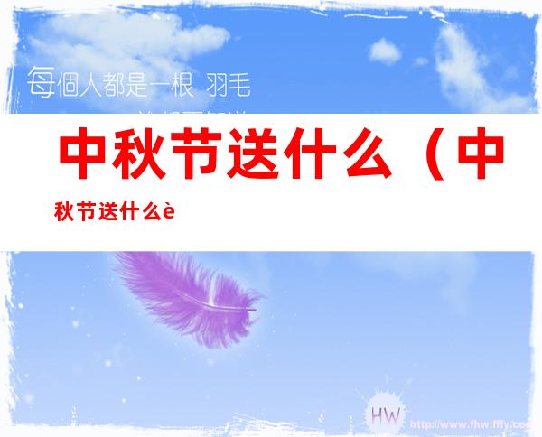 中秋节送什么（中秋节送什么花最好）
