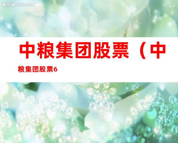 中粮集团股票(中粮集团股票600737)
