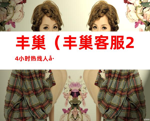 丰巢（丰巢客服24小时热线人工电话）