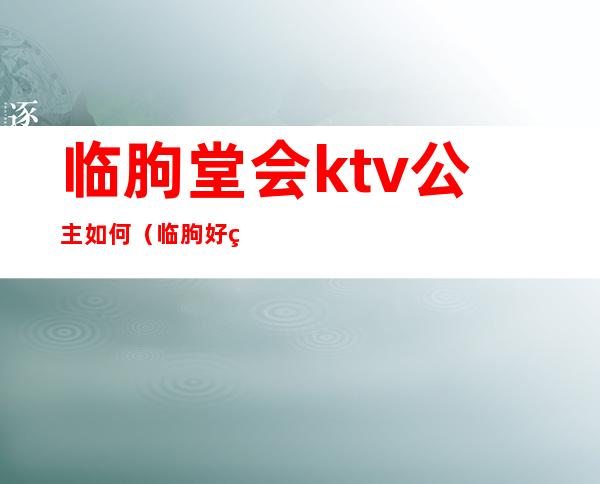 临朐堂会ktv公主如何(临朐好玩的ktv带陪唱的)