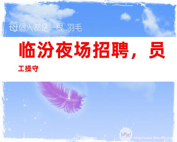 临汾夜场招聘,员工操守