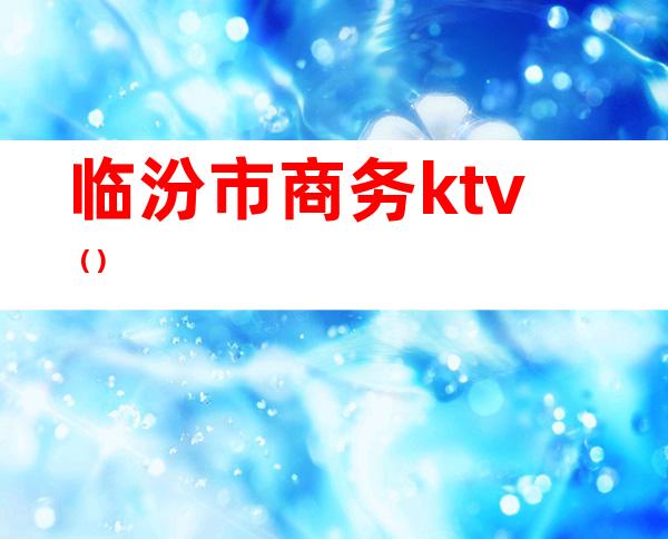 临汾市商务ktv()