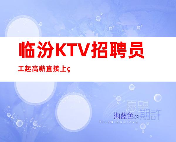 临汾KTV招聘员工起高薪直接上班【包住宿】_重复