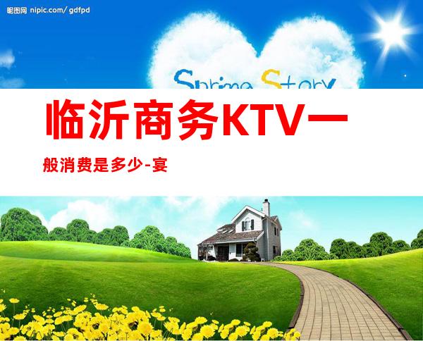 临沂商务KTV一般消费是多少-宴请招待场所 – 临沂临沭商务KTV